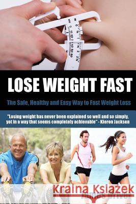 Lose Weight Fast - The Safe, Healthy And Easy Way To Fast Weight Loss Driver, James 9781479218035