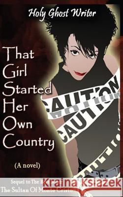 That Girl Started Her Own Country: Sixth in the Series of Sequels to the Count of Monte Cristo Holy Ghost Writer 9781479229819