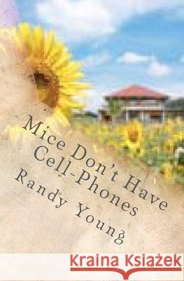 Mice Don't Have Cell-Phones: A True Story (Perhaps?) Randy Young 9781479248551