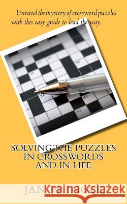 Solving the Puzzles in Crosswords and in Life: Unravel the mystery of crossword puzzles with this easy guide to show the way. Pringle, Jan 9781479255948 Createspace Independent Publishing Platform