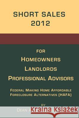 Short Sales 2012: for Homeowners Landlords Professional Advisors Kackley, Dean Allen 9781479264353 Createspace