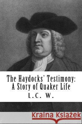 The Haydocks' Testimony: A Story of Quaker Life L. C. W 9781479268511 Createspace Independent Publishing Platform
