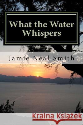 What the Water Whispers Jamie Neal Smith 9781479271054