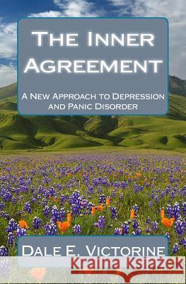The Inner Agreement: A New Approach to Depression and Anxiety Disorder Dale E. Victorine 9781479289264 Createspace