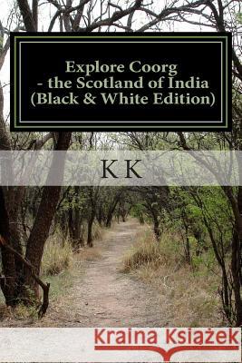 Explore Coorg - the Scotland of India (Black and White Edition): A Travel Guide from Indian Columbus K, K. 9781479291441 Createspace