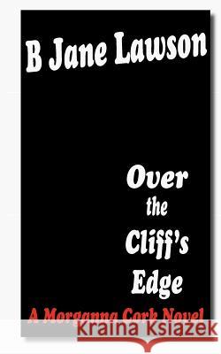 Over the Cliff's Edge: A Morganna Cork Novel B. Jane Lawson 9781479295210
