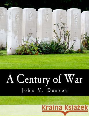 A Century of War (Large Print Edition): Lincoln, Wilson, and Roosevelt Denson, John V. 9781479318070 Createspace