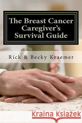 The Breast Cancer Caregiver's Survival Guide 2012: Practical Tips for Supporting Your Wife through Breast Cancer Kraemer, Becky 9781479335930
