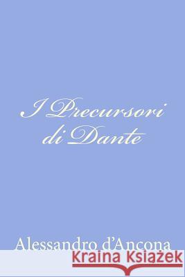 I Precursori di Dante D'Ancona, Alessandro 9781479376056 Createspace