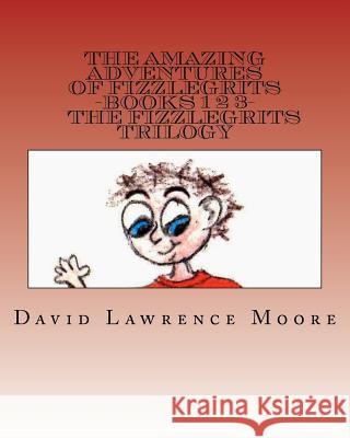 The Amazing Adventures of Fizzlegrits Books 1 2 3 The Fizzlegrits Trilogy Moore, Sarah 9781479387502