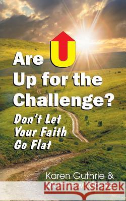 Are U Up for the Challenge?: Don't Let Your Faith Go Flat Karen Guthrie, Matthew Moore 9781479608096