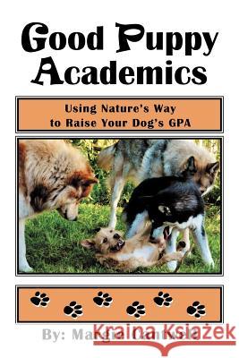 Good Puppy Academics: Using Nature's Way to Raise Your Dog's Gpa Cantwell, Margie 9781479712755 Xlibris Corporation