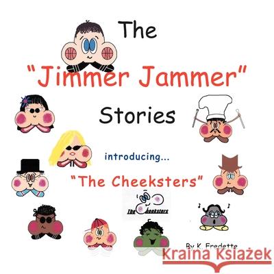 The Jimmer Jammer Stories: Introducing ''The Cheeksters'' K Fredette 9781479713844 Xlibris