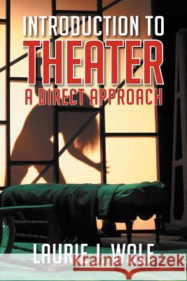 Introduction to Theater: A Direct Approach Wolf, Laurie J. 9781479729449