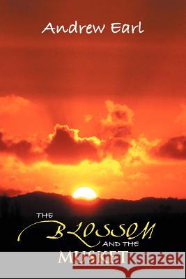 The Blossom and the Musket Andrew Earl 9781479740178 Xlibris Corporation