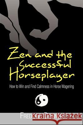 Zen and the Successful Horseplayer Frederic Donner 9781479740710 Xlibris Corporation