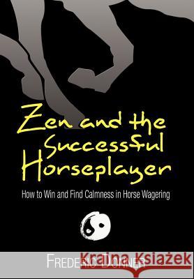 Zen and the Successful Horseplayer Frederic Donner 9781479740727 Xlibris Corporation