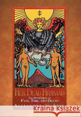 Her Dead Husband: The Overthrow of Fate, Time, and Death Sève, Alexandre de 9781479741434 Xlibris Corporation