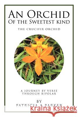An Orchid of the Sweetest Kind: A Journey by Verse Through Bipolar Parker, Patricia 9781479745524 Xlibris Corporation