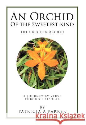 An Orchid of the Sweetest Kind: A Journey by Verse Through Bipolar Parker, Patricia 9781479745531 Xlibris Corporation