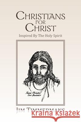 Christians for Christ: Inspired by the Holy Spirit Timmermans, Jim 9781479757534
