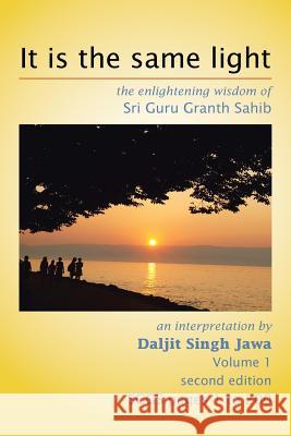 It Is the Same Light: The Enlightening Wisdom of Sri Guru Granth Sahib Jawa, Daljit Singh 9781479758449