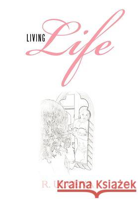 Living Life R. Ulcena 9781479770151 Xlibris Corporation