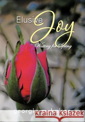 Elusive Joy: Waiting for Spring Kaiser, Georgia M. 9781479778645 Xlibris Corporation