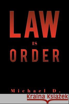Law Is Order: The Law Is Order D, Michael 9781479783113 Xlibris Corporation