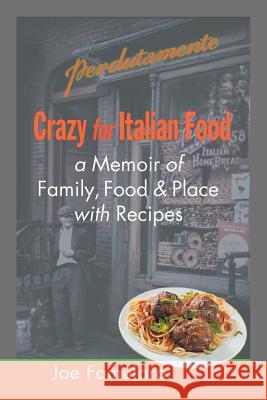 Crazy for Italian Food: Perdutamente; A Memoir of Family, Food, and Place with Recipes Famularo, Joe 9781479790708 Xlibris Corporation