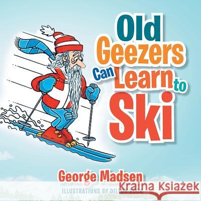 Old Geezers Learn to Ski George Madsen 9781479790739 Xlibris Corporation