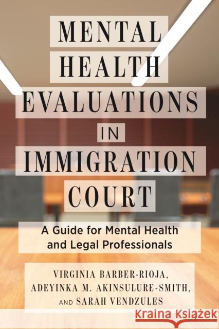 Mental Health Evaluations in Immigration Court: A Guide for Mental Health and Legal Professionals  9781479802630 New York University Press