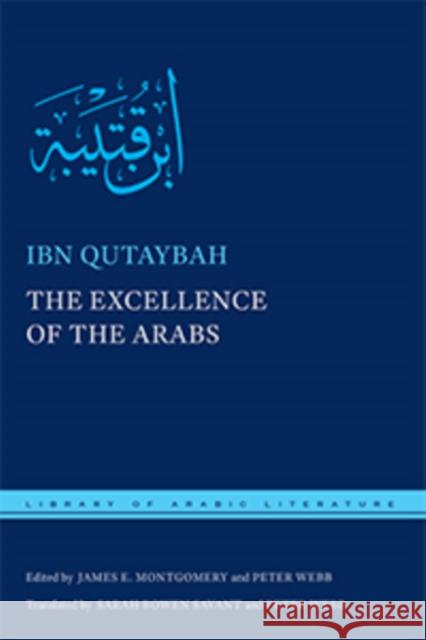 The Excellence of the Arabs Ibn Qutaybah                             Sarah Bowen Savant Peter Webb 9781479809578 New York University Press