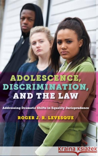 Adolescence, Discrimination, and the Law: Addressing Dramatic Shifts in Equality Jurisprudence Roger J. R. Levesque 9781479815586 New York University Press
