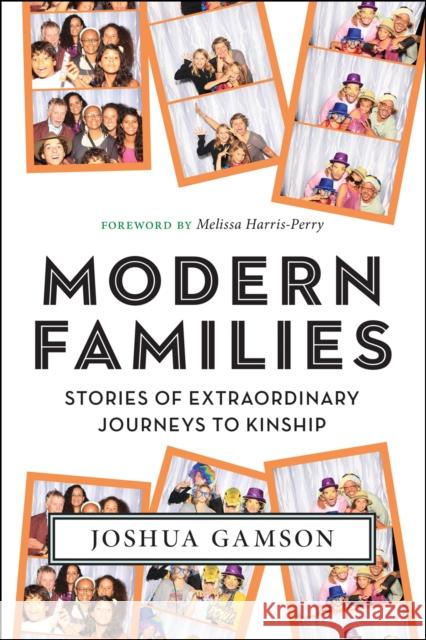Modern Families: Stories of Extraordinary Journeys to Kinship Joshua Gamson Melissa Harris-Perry 9781479842469
