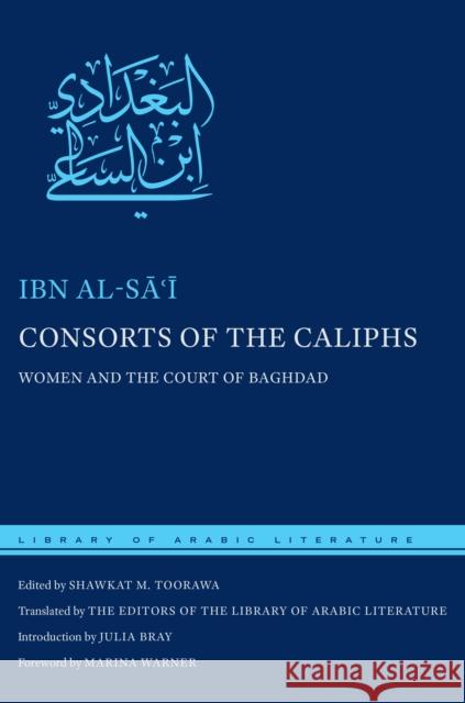 Consorts of the Caliphs: Women and the Court of Baghdad Alai Ibn Anjab Ib Ali Ibn Anjab Ib Shawkat M. Toorawa 9781479850983 New York University Press