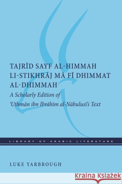 Tajrid Sayf Al-Himmah Li-Stikhraj Ma Fi Dhimmat Al-Dhimmah: A Scholarly Edition of 'Uthman Ibn Ibrahim Al-Nabulusi's Text Yarbrough, Luke 9781479854714 New York University Press