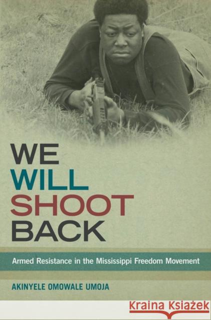 We Will Shoot Back: Armed Resistance in the Mississippi Freedom Movement Akinyele Omowale Umoja 9781479886036 New York University Press