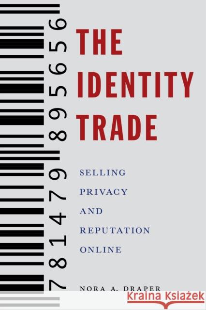 The Identity Trade: Selling Privacy and Reputation Online Nora Draper 9781479895656 New York University Press