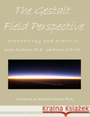 The Gestalt Field Perspective: Methodology and Practice Sean Gaffne Brian O'Neill Malcolm Parlet 9781480012882 Createspace