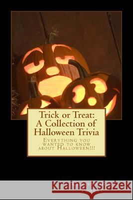 Trick or Treat: A Collection of Halloween Trivia: Everything you wanted to know about Halloween!!! Forest, Christopher H. 9781480013995 Createspace