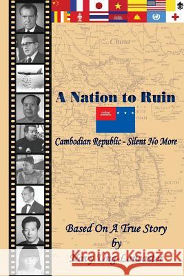 A Nation to Ruin - Cambodian Republic - Silent No More: Cambodian Republic - Silent No More Navy Ung-Lancaster 9781480042582
