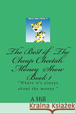 The Best Of The Cheap Cheetah Money Show Book 1 Hill, A. 9781480056404 Createspace