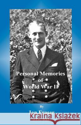 Personal Memories: of World War 2 Fraser, Ian 9781480056749
