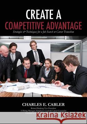 Create A Competitive Advantage Cabler, Charles E. 9781480061033 Createspace