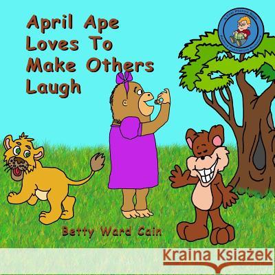 April Ape Loves To Make Others Laugh Cain, Betty Ward 9781480063693 Createspace