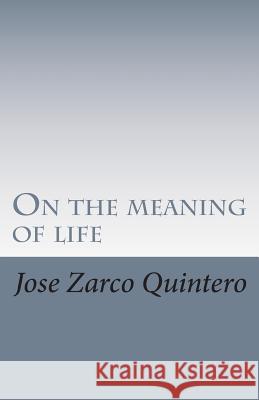On the meaning of life Zarco Quintero, Jose 9781480068766 Createspace