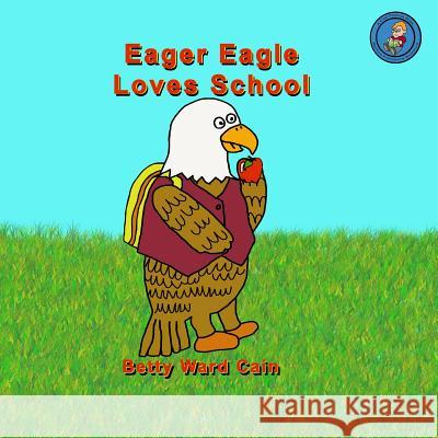 Eager Eagle Loves School Betty Ward Cain 9781480076341 Createspace