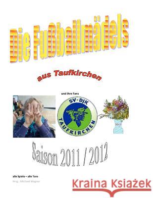 Die Fußballmädels aus Taufkirchen 2012 Wagner, Michael 9781480095151