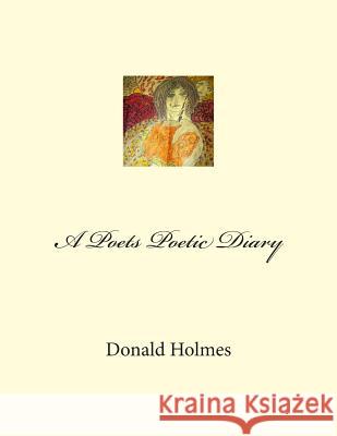 A Poets Poetic Diary MR Donald Holmes/Holmes 9781480112605